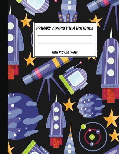 Primary Composition Notebook With Picture Space: Space Themed Primary Composition Notebook Write and Draw Book For Grade Level K-2 | 8.5 x 11 in Primary Journal.Easy to fit Into Kids Suitcase