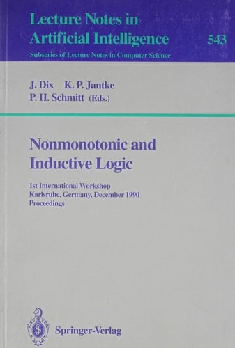 Nonmonotonic and Inductive Logic: 1st International Workshop Karlsruhe, Germany, December 4-7, 1990 Proceedings (Lecture Notes in Computer Science 543)
