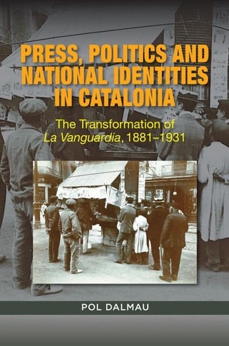 Press, Politics and National Identity in Catalonia The Transformation of La Vanguardia, 1881-1939