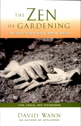 Zen of Gardening in the High and Arid West Tips, Tools, and Techniques