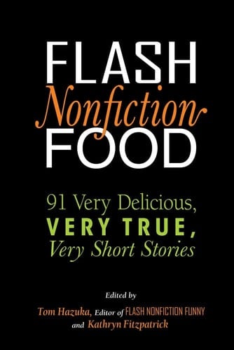 Flash Nonfiction Food 91 Very Delicious, Very True, Very Short Stories