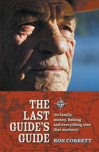 The Last Guide's Guide (To Family, Money, Fishing and Everything Else That Matters)