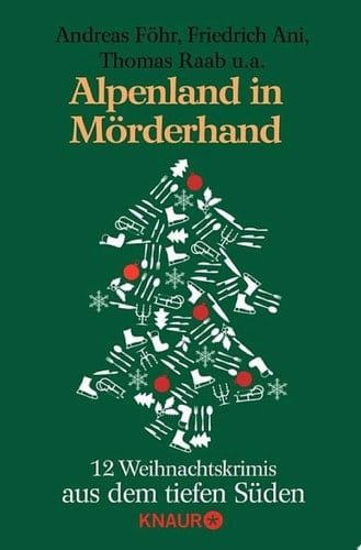 Alpenland in Mörderhand 12 Weihnachtskrimis aus dem tiefen Süden von Andreas Föhr, Friedrich Ani, Thomas Raab, Christian Limmer, Christine Bendik, Nicola Förg, uvm.