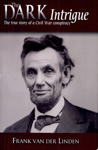 The Dark Intrigue The True Story of a Civil War Conspiracy