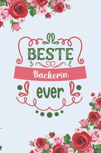 Beste Bäckerin Ever: A5 Blanko • Notebook • Notizbuch • Taschenbuch • Journal • Tagebuch - Ein lustiges Geschenk für Freunde oder die Familie und die beste Bäckerin der Welt (German Edition)