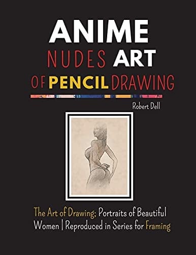 Anime Nudes Art of Pencil Drawing The Art of Pencil Drawing; Portraits of Beautiful ANIME - Reproduced in Series for Framing