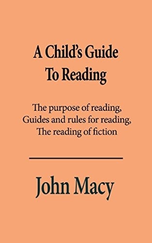 A Child?s Guide to Reading The Purpose of Reading, Guides and Rules for Reading, the Reading of Fiction