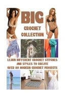 Big Crochet Collection Learn Different Crochet Stitches and Styles to Create Over 80 Modern Crochet Projects O'Connor, Carol