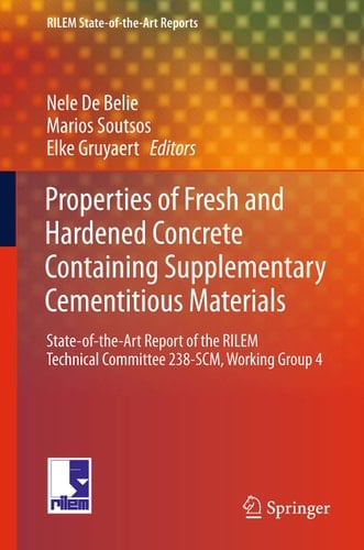 Properties of Fresh and Hardened Concrete Containing Supplementary Cementitious Materials State-of-the-Art Report of the RILEM Technical Committee 238-SCM, Working Group 4