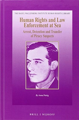 Human Rights and Law Enforcement at Sea Arrest, Detention and Transfer of Piracy Suspects