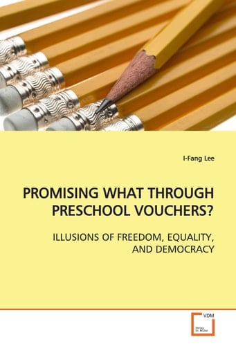PROMISING WHAT THROUGH PRESCHOOL VOUCHERS? ILLUSIONS OF FREEDOM, EQUALITY, AND DEMOCRACY