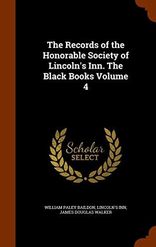 The Records of the Honorable Society of Lincoln's Inn. The Black Books Volume 4