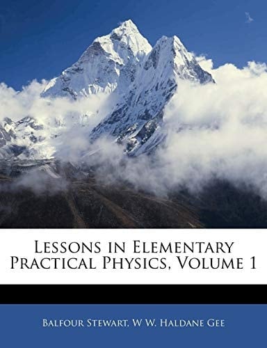 Lessons in Elementary Practical Physics, Volume 1