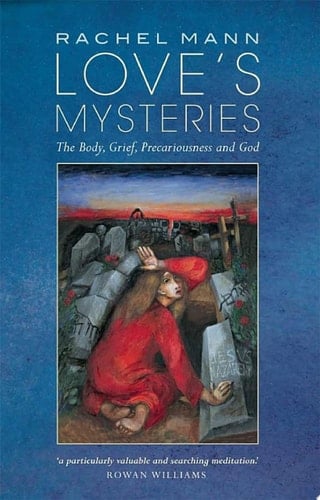 Love's Mysteries The Body, Grief, Precariousness and God
