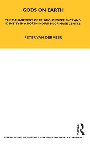 Gods on Earth The Management of Religious Experience and Identity in a North Indian Pilgrimage Centre