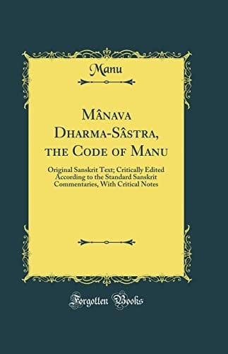 Mânava Dharma-Sâstra, the Code of Manu Original Sanskrit Text; Critically Edited According to the Standard Sanskrit Commentaries, with Critical Notes (Classic Reprint)
