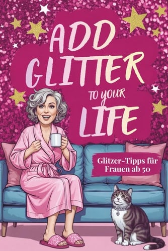 Add Glitter to Your Life!: Glitzer-Tipps für Frauen ab 50