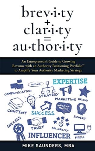 Brevity + Clarity = AUTHORITY An Entrepreneur's Guide to Growing Revenue with an Authority Positioning Portfolio(tm) to Amplify Your Authority Marketing Strategy