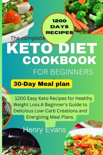 The complete keto diet cookbook for beginners: 1200 Easy Keto Recipes for Healthy Weight Loss.A Beginner's Guide to Delicious Low-Carb Creations and Energizing Meal Plans.