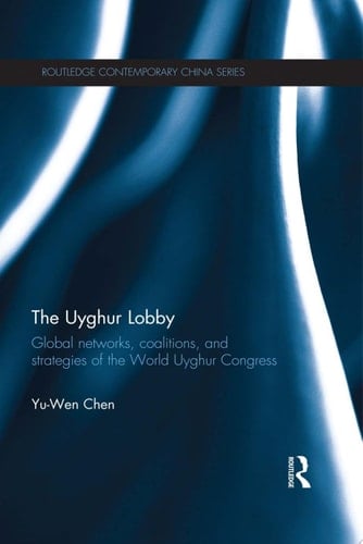 The Uyghur Lobby Global Networks, Coalitions and Strategies of the World Uyghur Congress
