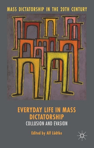 Everyday Life in Mass Dictatorship Collusion and Evasion