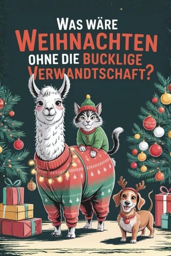 Was wäre Weihnachten ohne die bucklige Verwandtschaft?: Ein Überlebenshandbuch für die Feiertage - mit Augenzwinkern