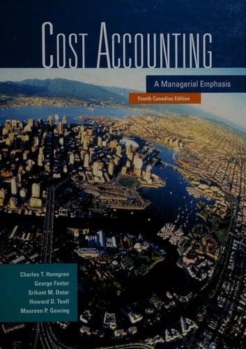 Cost Accounting A Managerial Emphasis, Fourth Canadian Edition