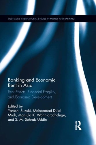 Banking and Economic Rent in Asia Rent Effects, Financial Fragility, and Economic Development