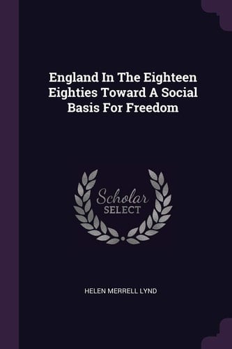 England in the Eighteen Eighties Toward a Social Basis for Freedom