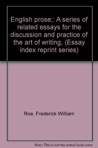 English prose;: A series of related essays for the discussion and practice of the art of writing, (Essay index reprint series)