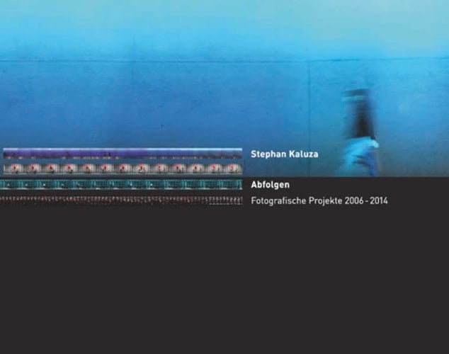 Stephan Kaluza - Abfolgen fotografische Projekte 2006 - 2014 ; [anlässlich der Ausstellung "Stephan Kaluza. Abfolgen. Fotografien", in der Neuen Galerie, Haus Beda, Bitburg, 30. März bis 29. Juni 2014]