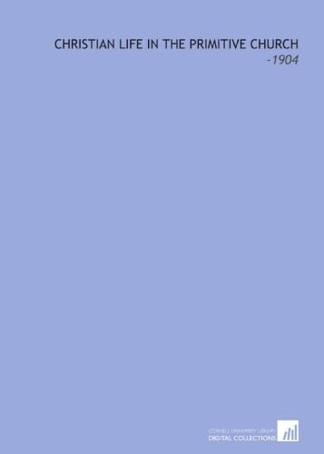 Christian Life in the Primitive Church: -1904