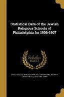 Statistical Data of the Jewish Religious Schools of Philadelphia For 1906-1907