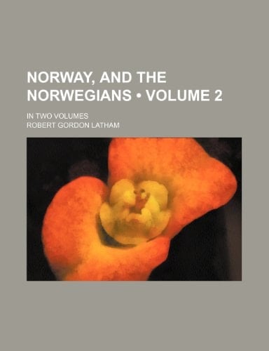 Norway, and the Norwegians (Volume 2 ); In Two Volumes