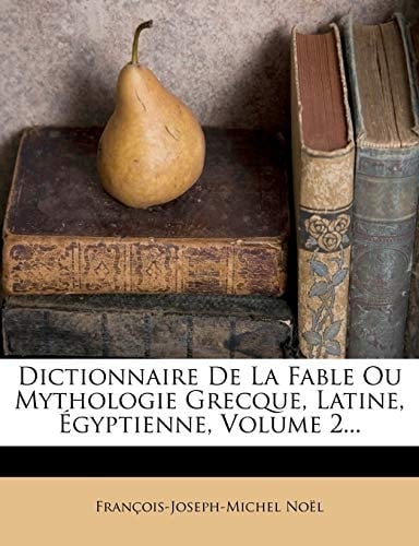 Dictionnaire de La Fable Ou Mythologie Grecque, Latine, Egyptienne, Volume 2... (French Edition)