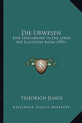 Die Urwesen: Eine Einfuhrung In Das Leben Auf Kleinstem Raum (1905) (German Edition)