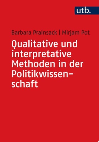 Qualitative und interpretative Methoden in der Politikwissenschaft mit Gastbeiträgen von Hendrik Wagenaar; Wanda Spahl; Meropi Tzanetakis; Carrie Friese, Adele Clarke und Rachel Washburn; Karin Liebhart und Petra Bernhardt