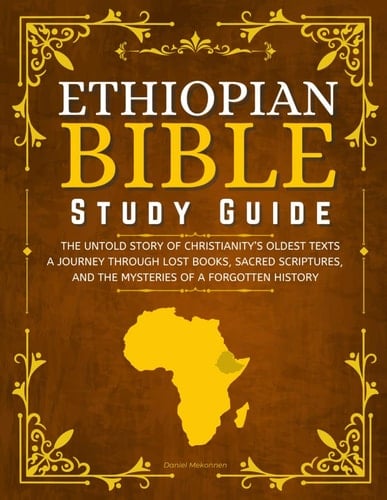 Ethiopian Bible: The Untold Story of Christianity’s Oldest Texts: A Journey Through Lost Books, Sacred Scriptures, and the Mysteries of a Forgotten History