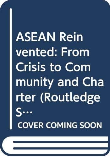 Asean Reinvented From Crisis to Community and Charter