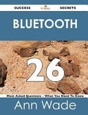 Bluetooth 26 Success Secrets - 26 Most Asked Questions on Bluetooth - What You Need to Know