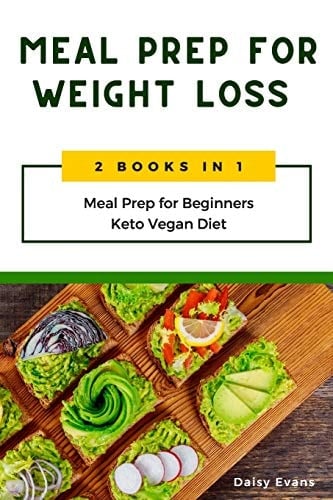 Meal Prep for Weight Loss 2 Books in 1: Meal Prep for Beginners and Keto Vegan Diet. Lose Weight the Healthy Way with Delicious Low-Carb Recipes and the Secrets of Intermittent Fasting