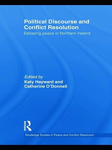 Political Discourse and Conflict Resolution Debating Peace in Northern Ireland