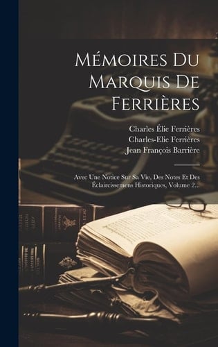 Mémoires Du Marquis De Ferrières Avec Une Notice Sur Sa Vie, Des Notes Et Des Éclaircissemens Historiques, Volume 2...