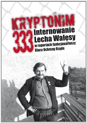 Kryptonim 333 internowanie Lecha Wałęsy w raportach funkcjonariuszy Biura Ochrony Rządu