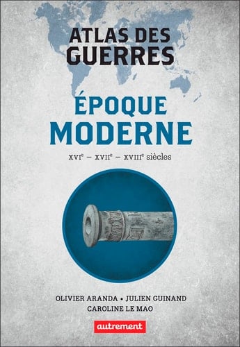 Atlas des guerres époque moderne : XVIe, XVIIe, XVIIIe siècles
