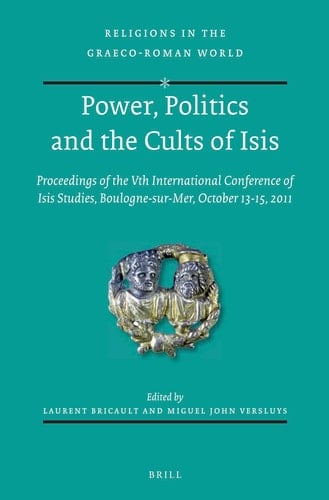 Power, Politics, and the Cults of Isis Proceedings of the Vth International Conference of Isis Studies, Boulogne-sur-Mer, October 13-15, 2011