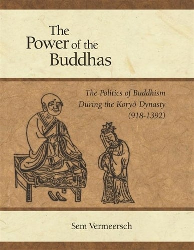 The Power of the Buddhas: The Politics of Buddhism during the Koryo Dynasty (918 - 1392) (Harvard East Asian Monographs)