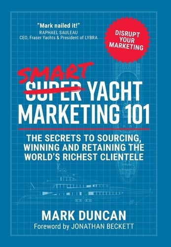 Smart Yacht Marketing 101 The Secrets to Sourcing, Winning and Retaining the World's Richest Clientele