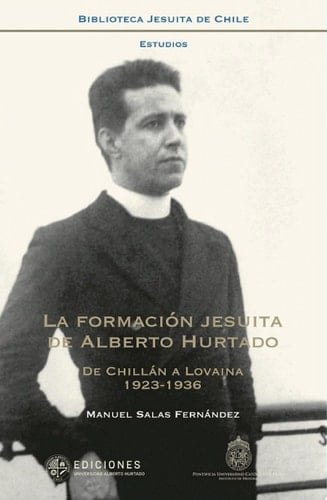 La formación jesuita de Alberto Hurtado De Chillán a Lovaina, 1923-1936