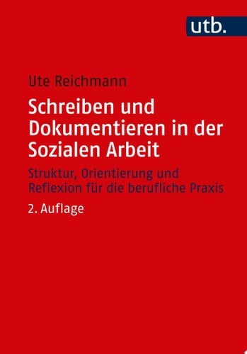 Schreiben und Dokumentieren in der Sozialen Arbeit Struktur, Orientierung und Reflexion für die berufliche Praxis